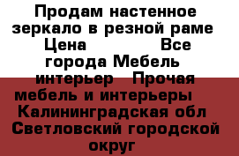 Продам настенное зеркало в резной раме › Цена ­ 20 000 - Все города Мебель, интерьер » Прочая мебель и интерьеры   . Калининградская обл.,Светловский городской округ 